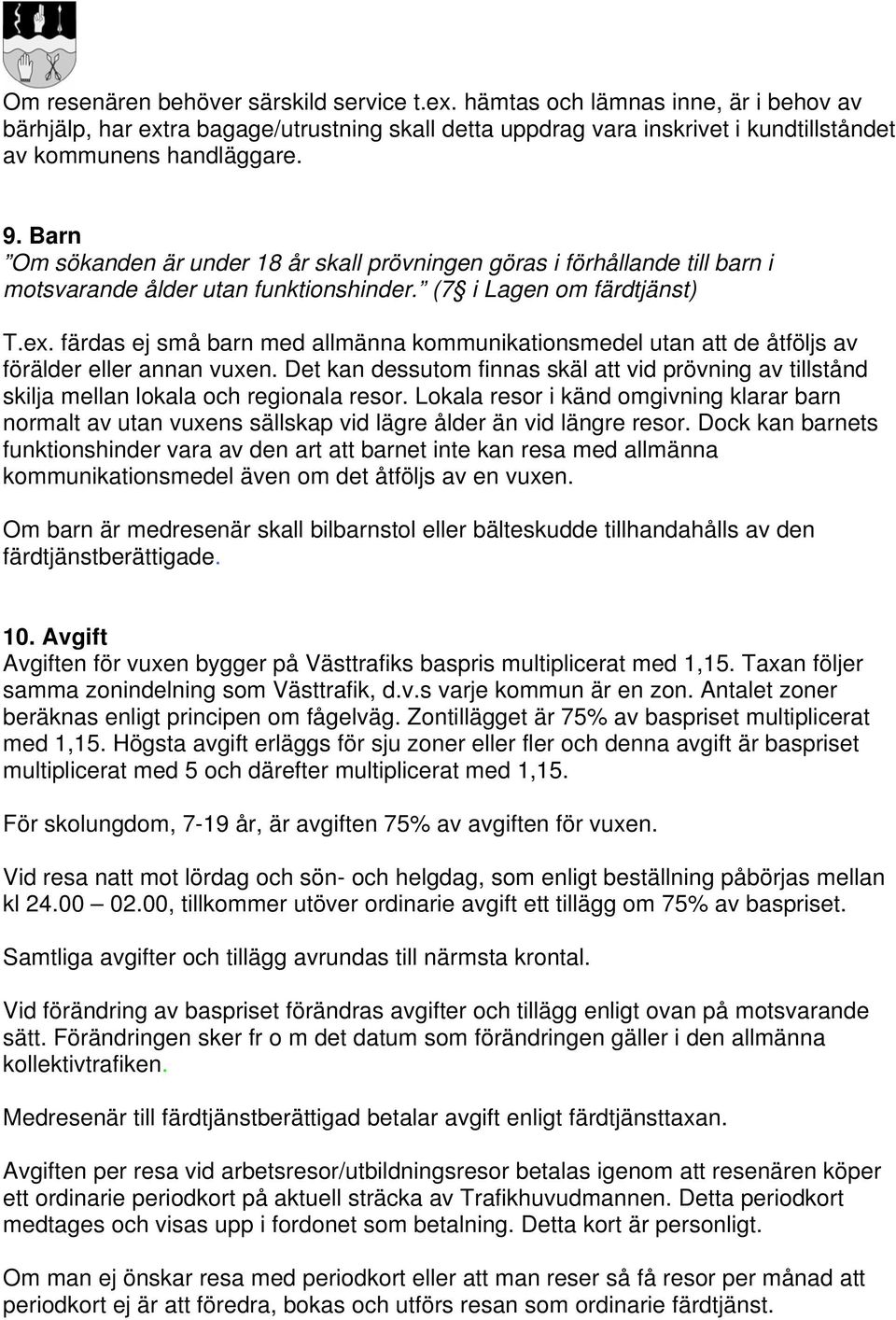 färdas ej små barn med allmänna kommunikationsmedel utan att de åtföljs av förälder eller annan vuxen.