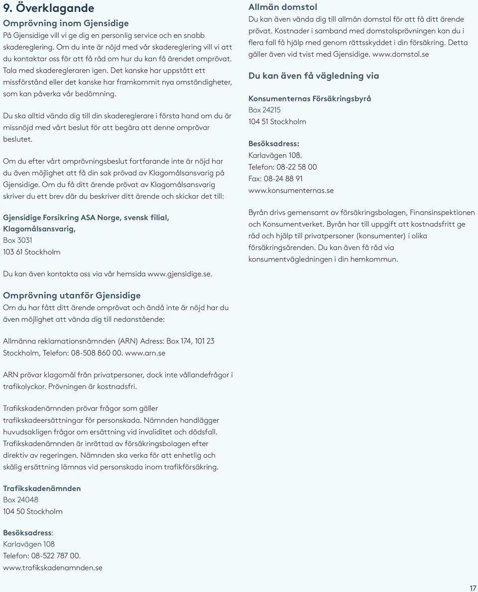 Det kanske har uppstått ett missförstånd eller det kanske har framkommit nya omständigheter, som kan påverka vår bedömning.