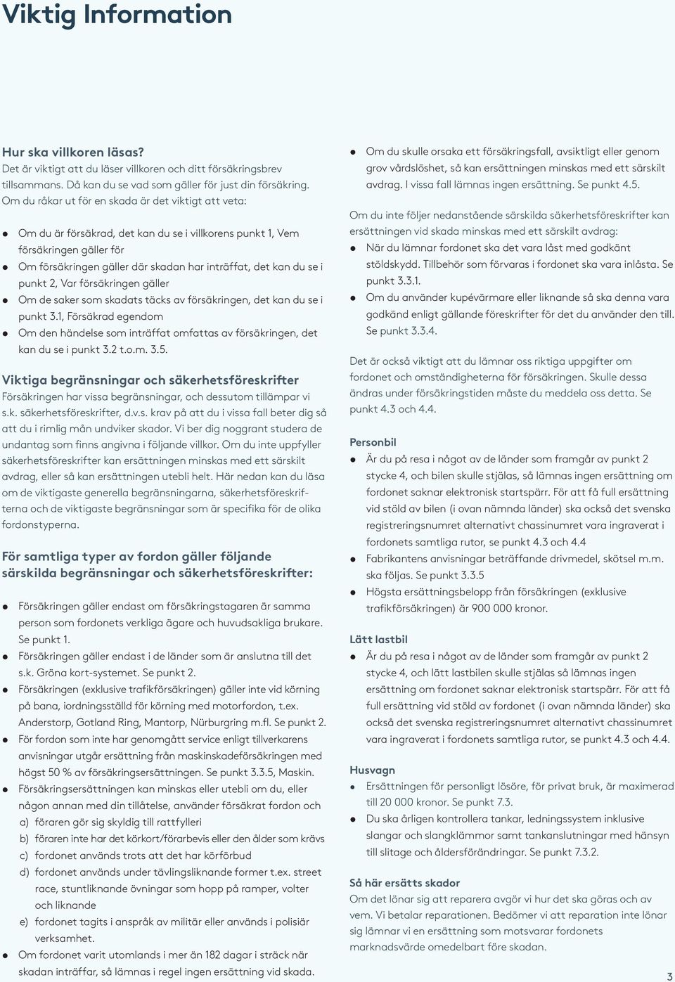 i punkt 2, Var försäkringen gäller Om de saker som skadats täcks av försäkringen, det kan du se i punkt 3.