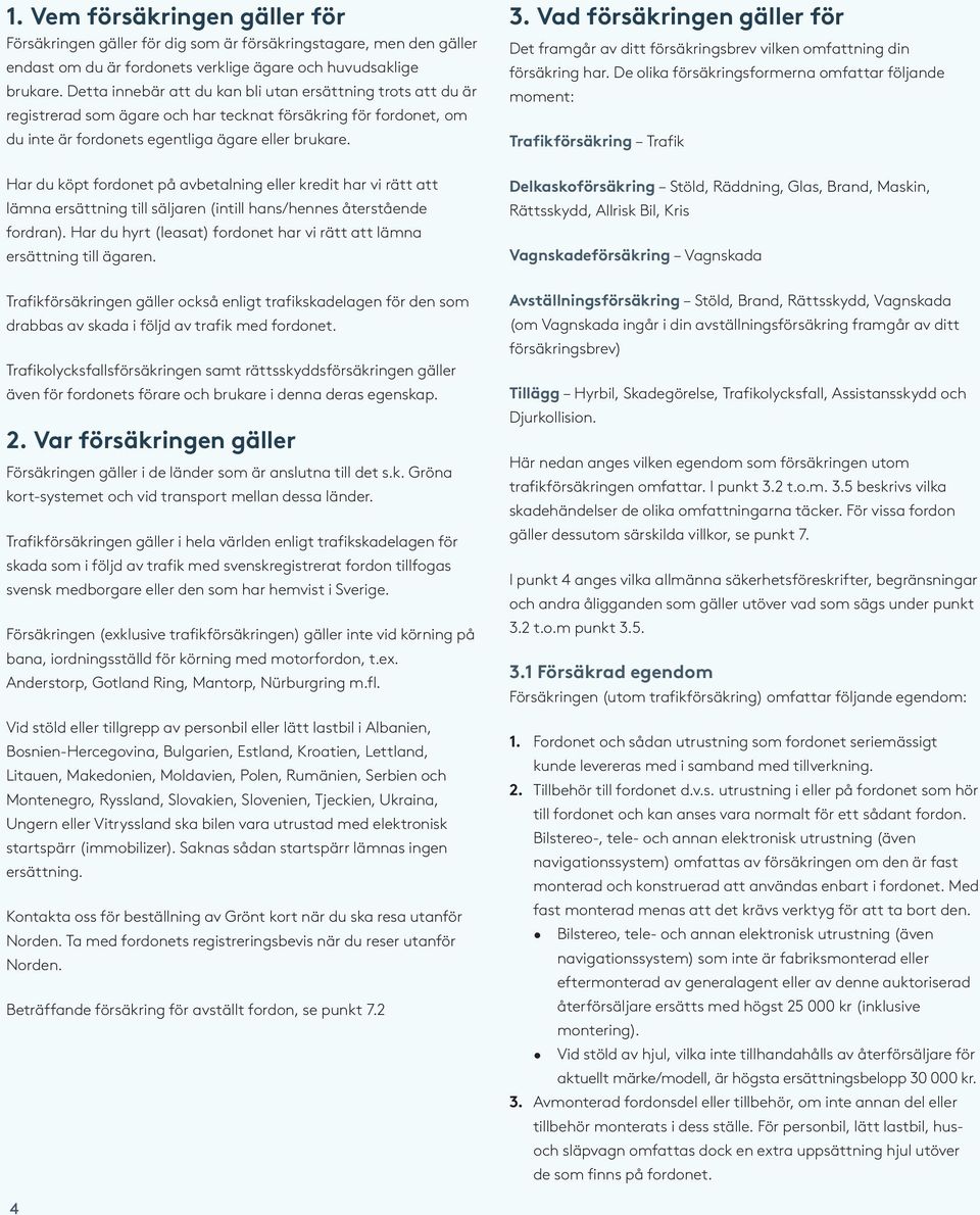 Vad försäkringen gäller för Det framgår av ditt försäkringsbrev vilken omfattning din försäkring har.