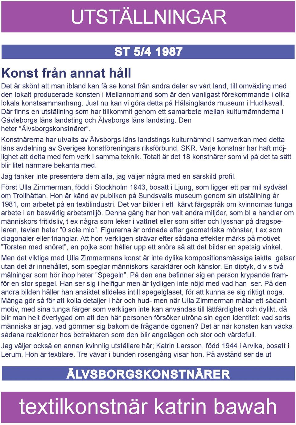 Där finns en utställning som har tillkommit genom ett samarbete mellan kulturnämnderna i Gävleborgs läns landsting och Älvsborgs läns landsting. Den heter.