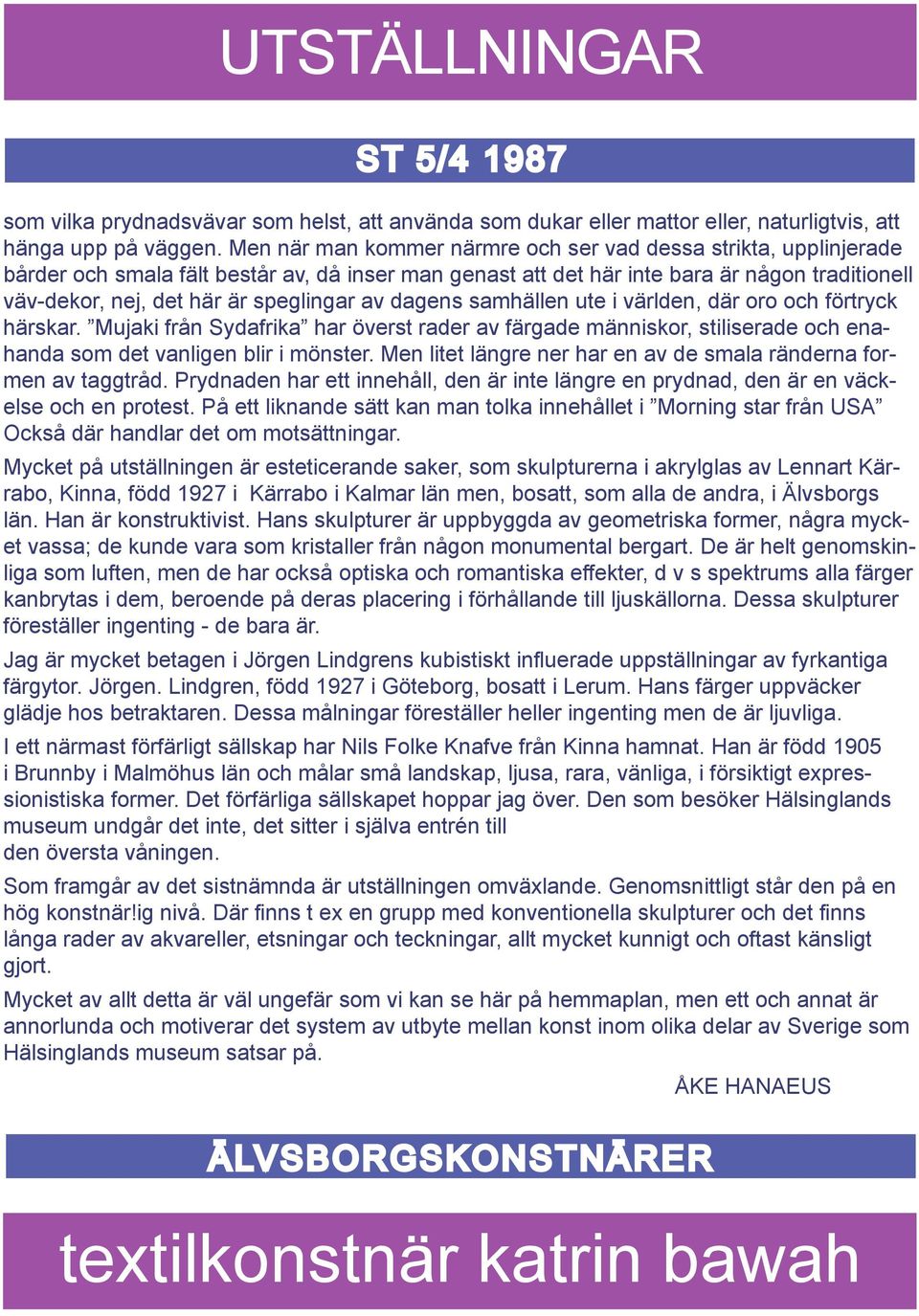 speglingar av dagens samhällen ute i världen, där oro och förtryck härskar. Mujaki från Sydafrika har överst rader av färgade människor, stiliserade och enahanda som det vanligen blir i mönster.