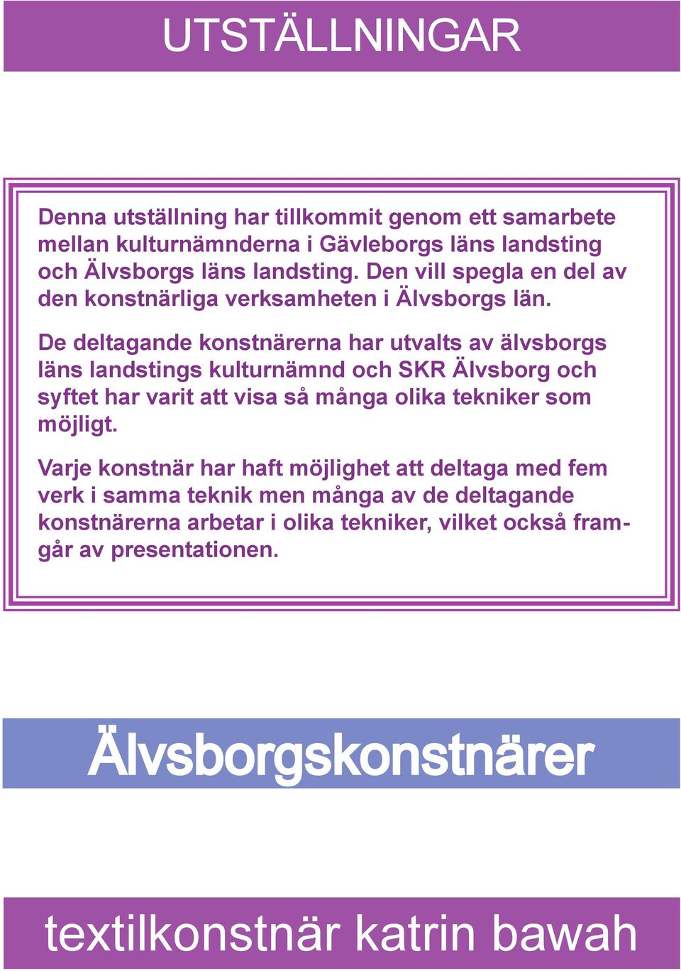 De deltagande konstnärerna har utvalts av älvsborgs läns landstings kulturnämnd och SKR Älvsborg och syftet har varit att visa så många
