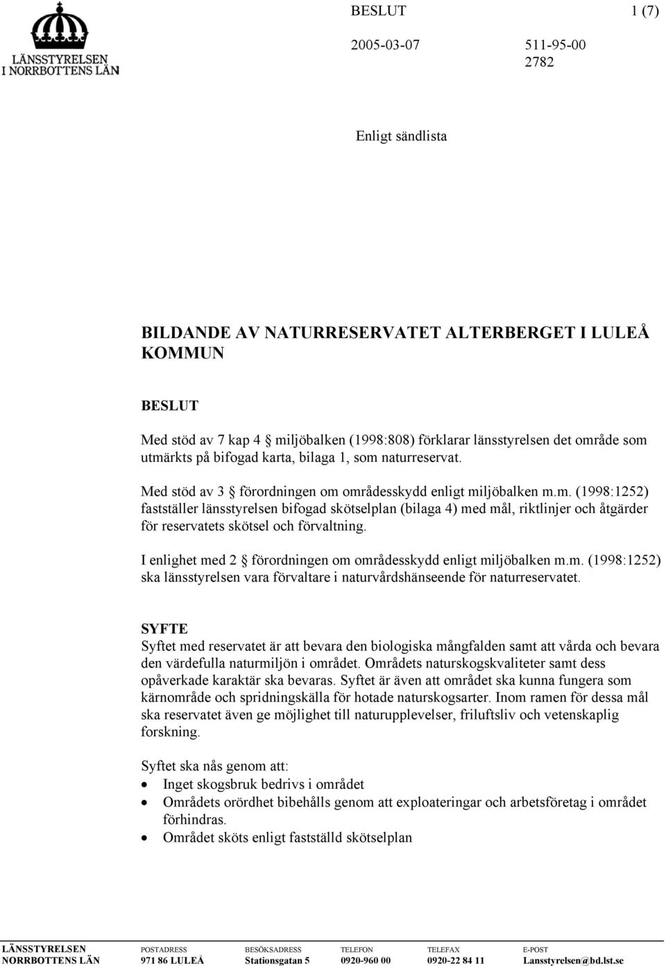 I enlighet med 2 förordningen om områdesskydd enligt miljöbalken m.m. (1998:1252) ska länsstyrelsen vara förvaltare i naturvårdshänseende för naturreservatet.