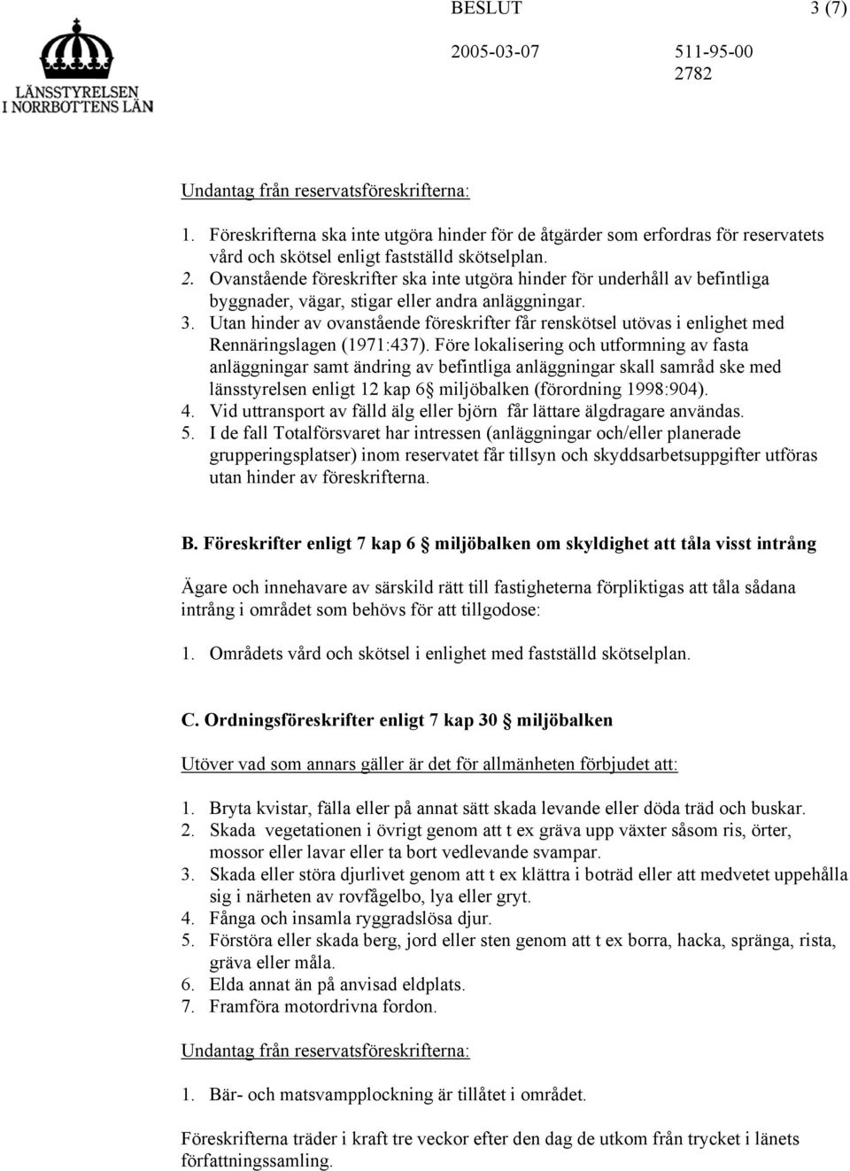 Utan hinder av ovanstående föreskrifter får renskötsel utövas i enlighet med Rennäringslagen (1971:437).