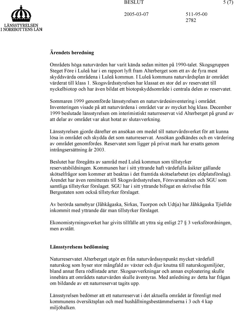 Skogsvårdsstyrelsen har klassat en stor del av reservatet till nyckelbiotop och har även bildat ett biotopskyddsområde i centrala delen av reservatet.