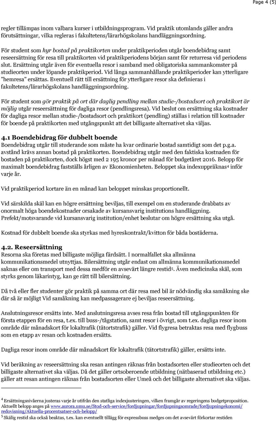 Ersättning utgår även för eventuella resor i samband med obligatoriska sammankomster på studieorten under löpande praktikperiod.