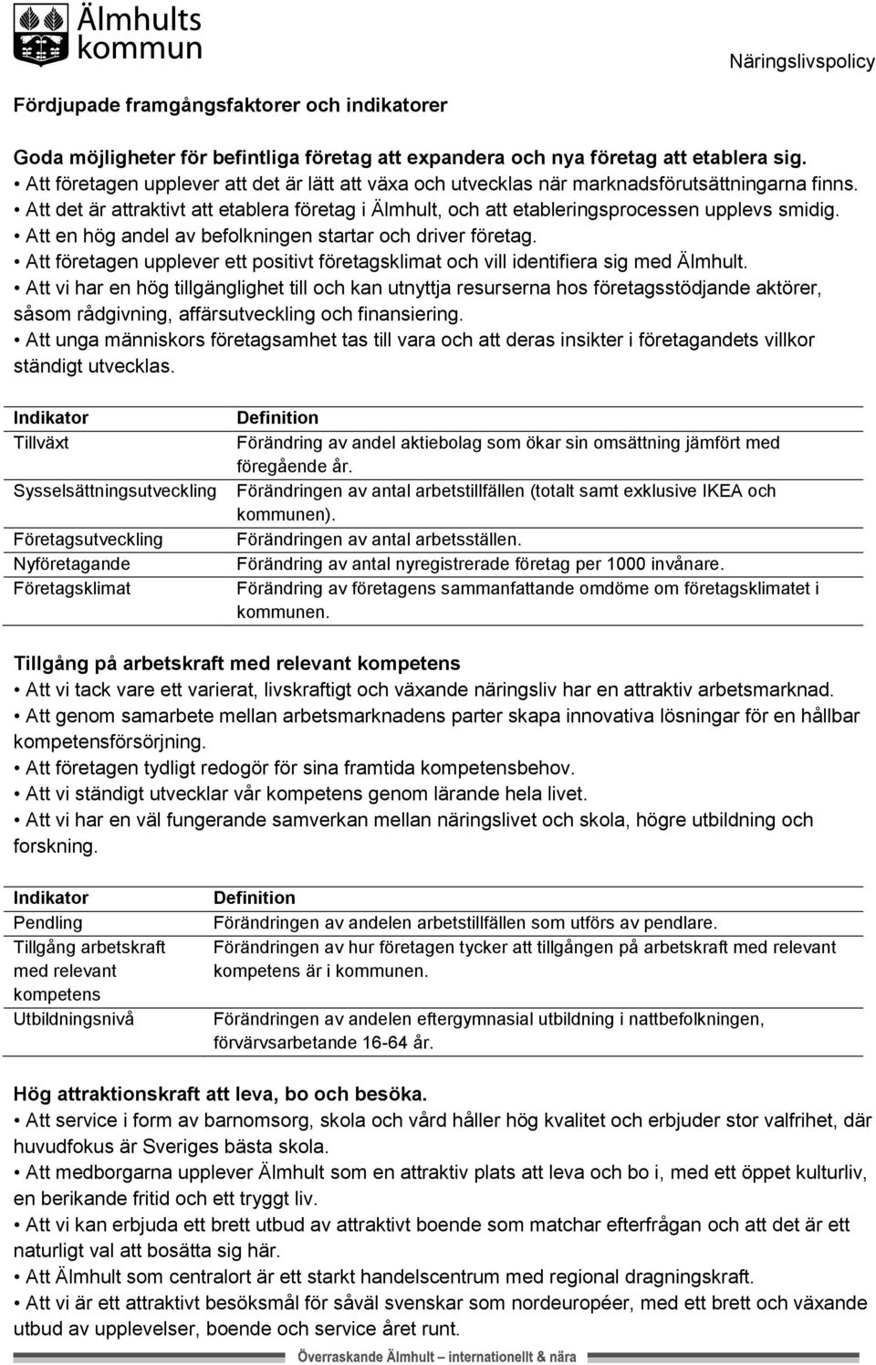 Att en hög andel av befolkningen startar och driver företag. Att företagen upplever ett positivt företagsklimat och vill identifiera sig med Älmhult.