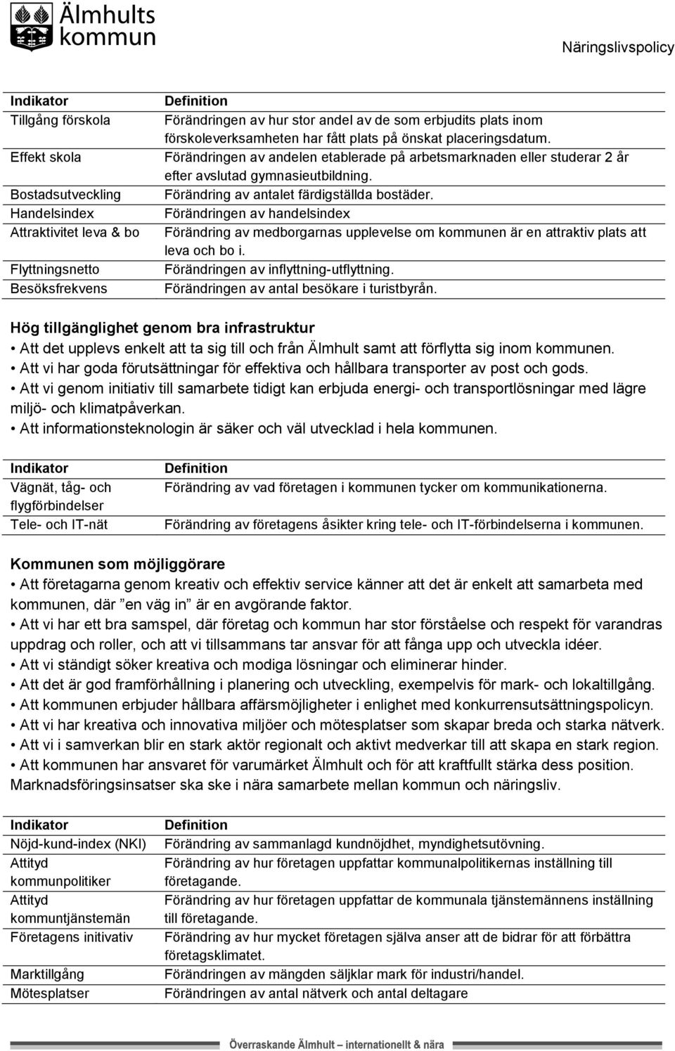 Förändringen av handelsindex Förändring av medborgarnas upplevelse om kommunen är en attraktiv plats att leva och bo i. Förändringen av inflyttning-utflyttning.