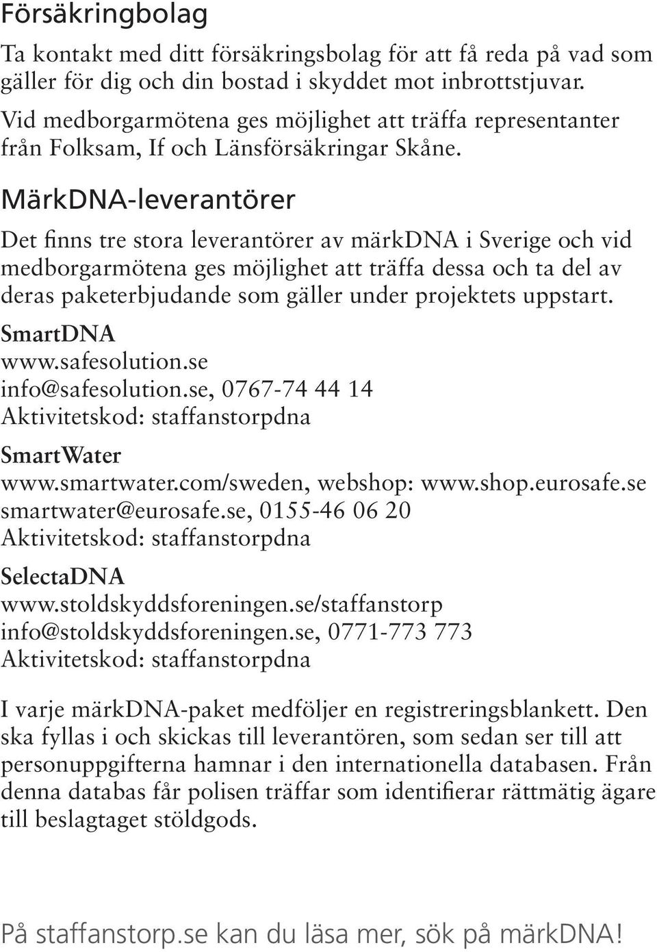 MärkDNA-leverantörer Det finns tre stora leverantörer av märkdna i Sverige och vid medborgarmötena ges möjlighet att träffa dessa och ta del av deras paketerbjudande som gäller under projektets