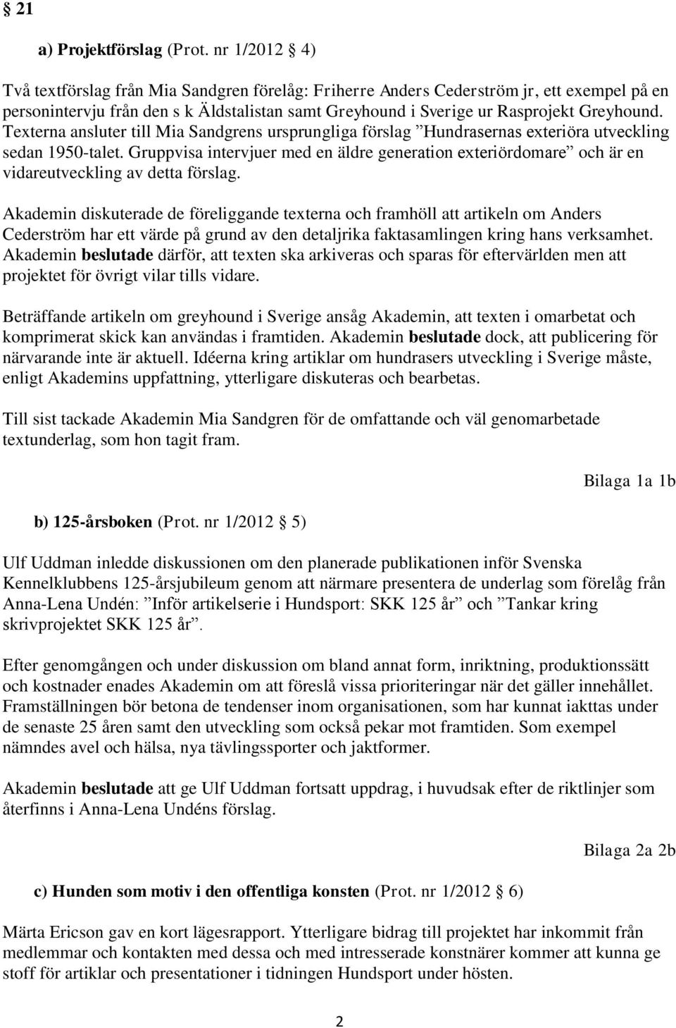 Texterna ansluter till Mia Sandgrens ursprungliga förslag Hundrasernas exteriöra utveckling sedan 1950-talet.