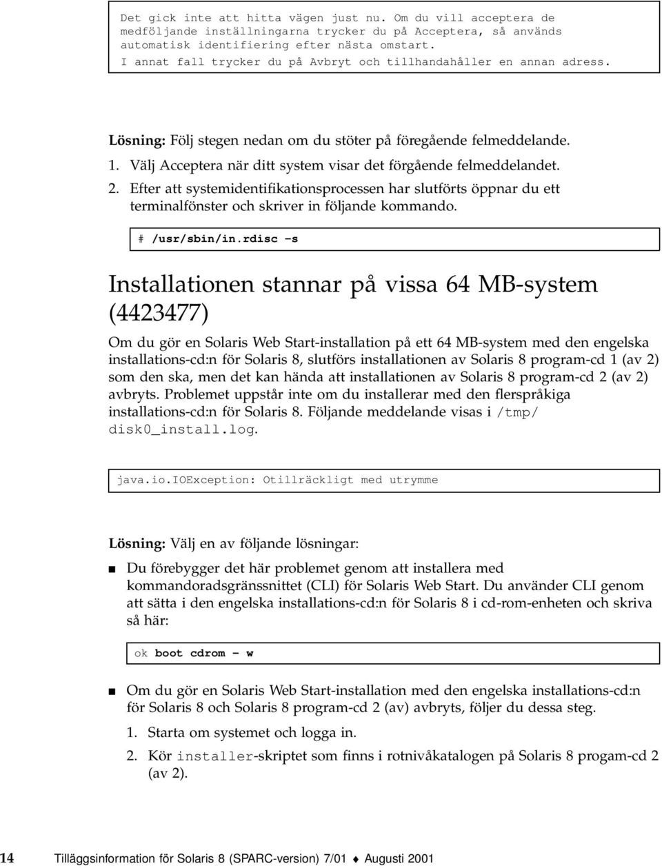 Välj Acceptera när ditt system visar det förgående felmeddelandet. 2. Efter att systemidentifikationsprocessen har slutförts öppnar du ett terminalfönster och skriver in följande kommando.