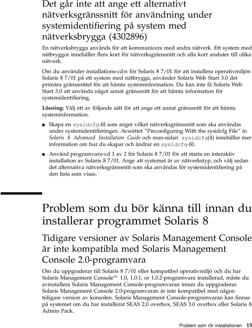 Om du använder installations-cd:n för Solaris 8 7/01 för att installera operativmiljön Solaris 8 7/01 på ett system med nätbrygga, använder Solaris Web Start 3.