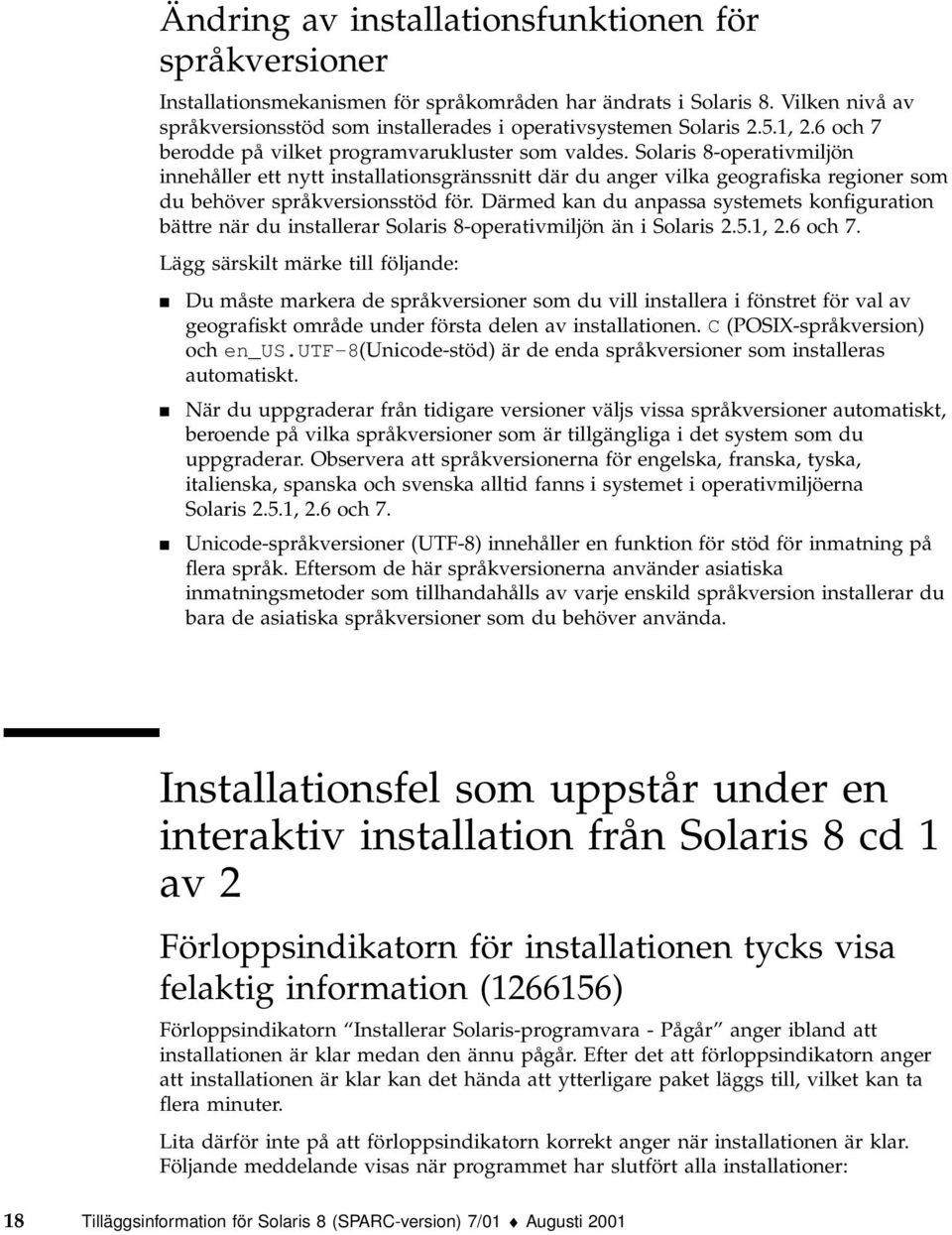 Solaris 8-operativmiljön innehåller ett nytt installationsgränssnitt där du anger vilka geografiska regioner som du behöver språkversionsstöd för.