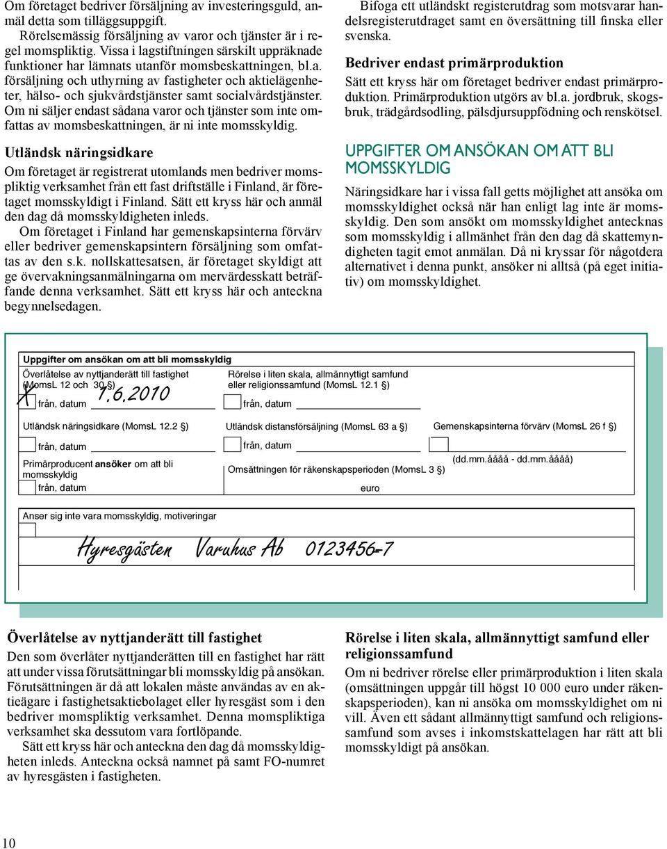 Om ni säljer endast sådana varor och tjänster som inte omfattas av momsbeskattningen, är ni inte momsskyldig.