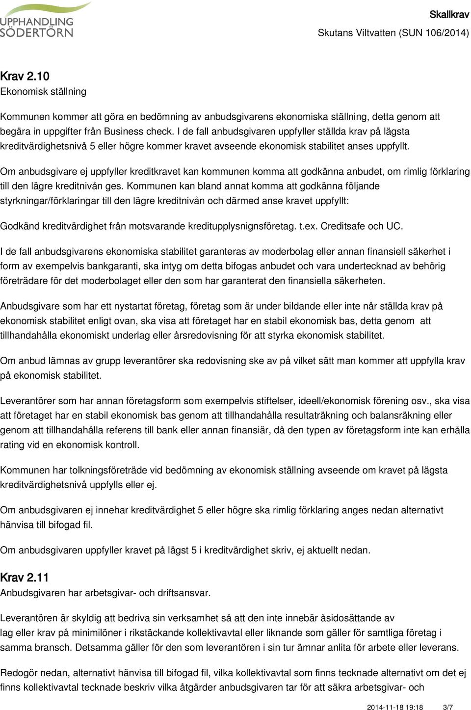 Om anbudsgivare ej uppfyller kreditkravet kan kommunen komma att godkänna anbudet, om rimlig förklaring till den lägre kreditnivån ges.