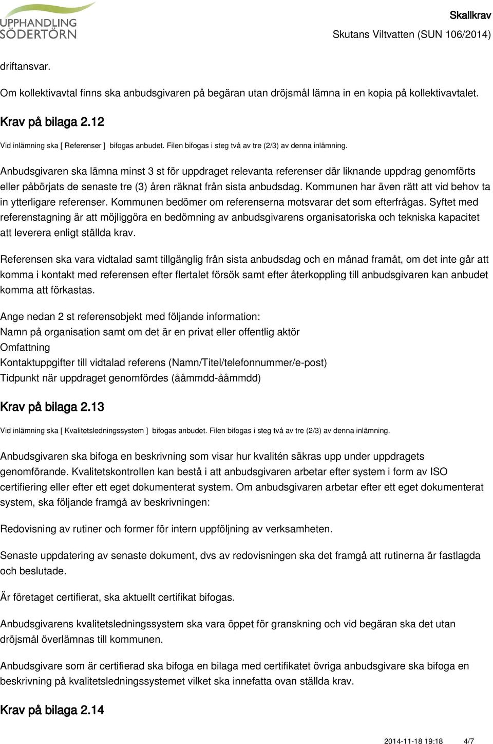 Anbudsgivaren ska lämna minst 3 st för uppdraget relevanta referenser där liknande uppdrag genomförts eller påbörjats de senaste tre (3) åren räknat från sista anbudsdag.