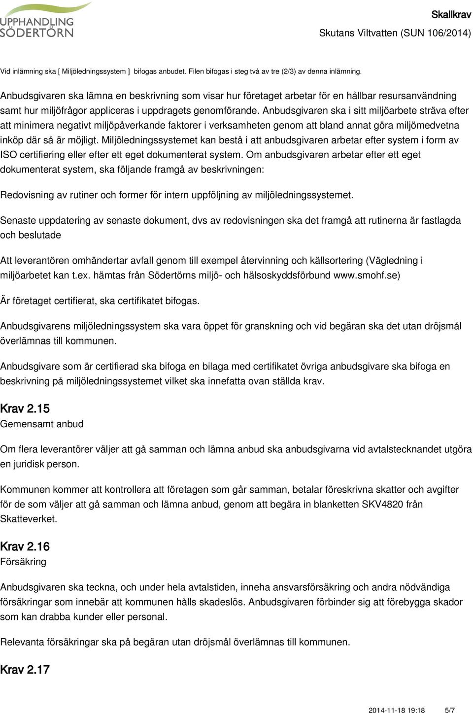 Anbudsgivaren ska i sitt miljöarbete sträva efter att minimera negativt miljöpåverkande faktorer i verksamheten genom att bland annat göra miljömedvetna inköp där så är möjligt.