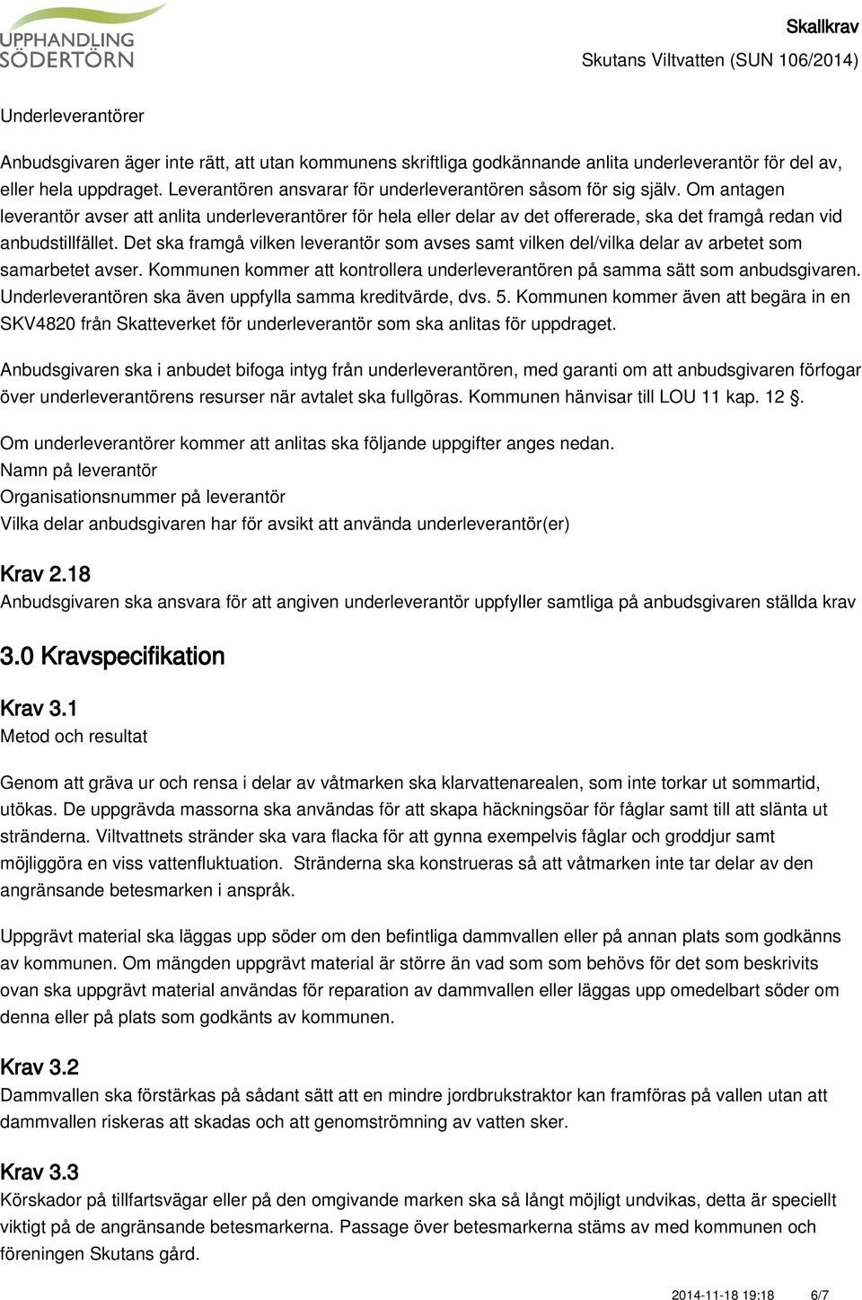 Om antagen leverantör avser att anlita underleverantörer för hela eller delar av det offererade, ska det framgå redan vid anbudstillfället.