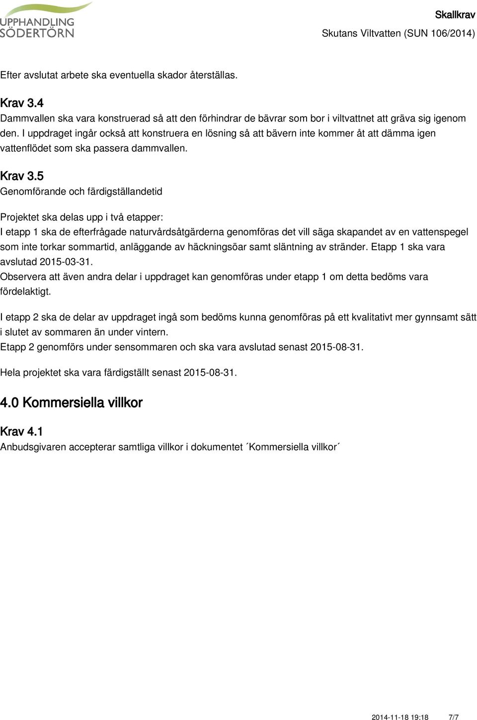 5 Genomförande och färdigställandetid Projektet ska delas upp i två etapper: I etapp 1 ska de efterfrågade naturvårdsåtgärderna genomföras det vill säga skapandet av en vattenspegel som inte torkar