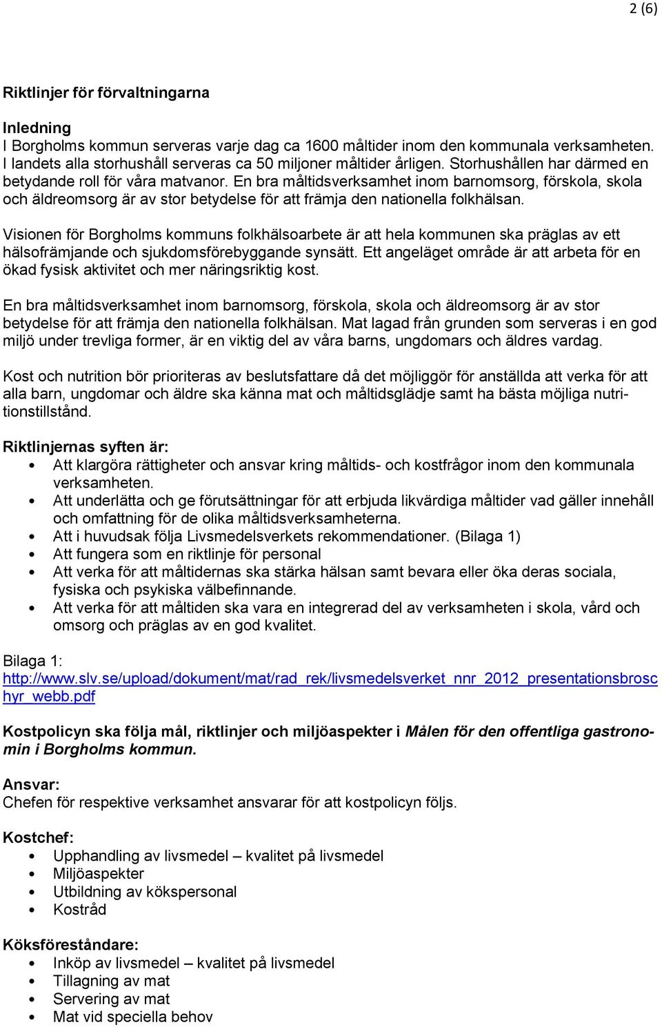 En bra måltidsverksamhet inom barnomsorg, förskola, skola och äldreomsorg är av stor betydelse för att främja den nationella folkhälsan.