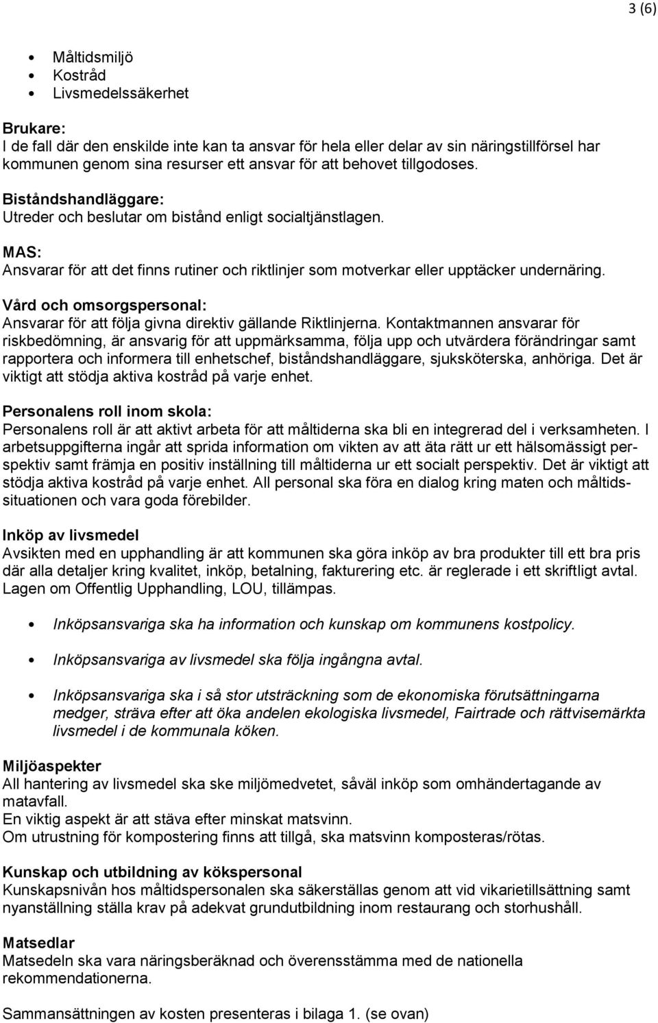 Vård och omsorgspersonal: Ansvarar för att följa givna direktiv gällande Riktlinjerna.