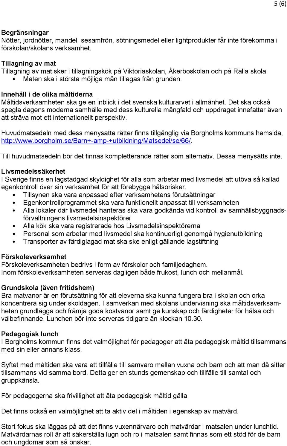 Innehåll i de olika måltiderna Måltidsverksamheten ska ge en inblick i det svenska kulturarvet i allmänhet.