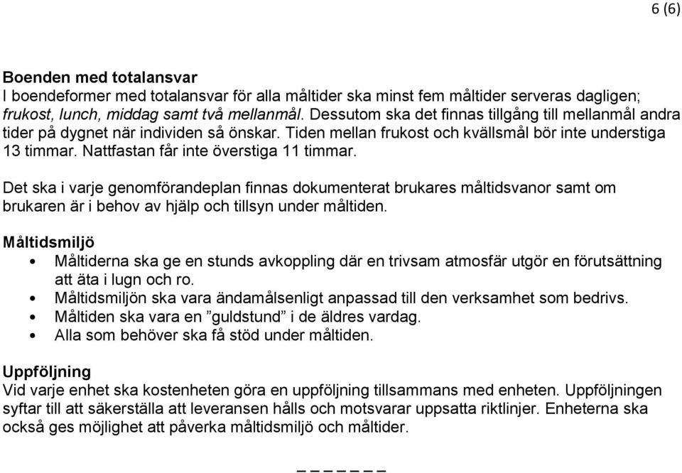 Nattfastan får inte överstiga 11 timmar. Det ska i varje genomförandeplan finnas dokumenterat brukares måltidsvanor samt om brukaren är i behov av hjälp och tillsyn under måltiden.