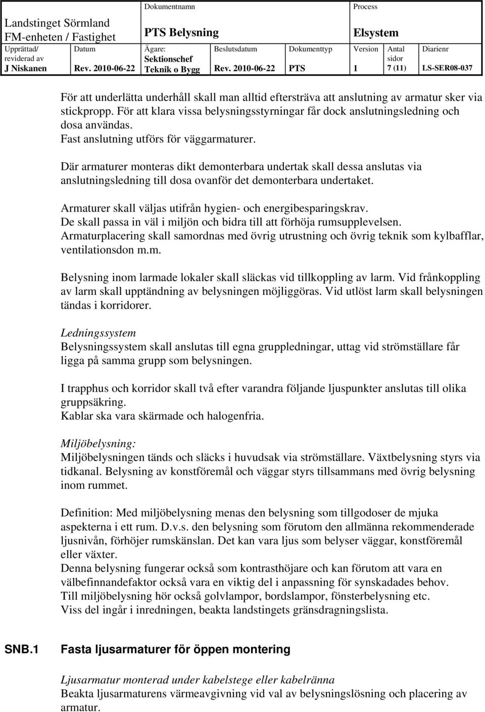 Där armaturer monteras dikt demonterbara undertak skall dessa anslutas via anslutningsledning till dosa ovanför det demonterbara undertaket.