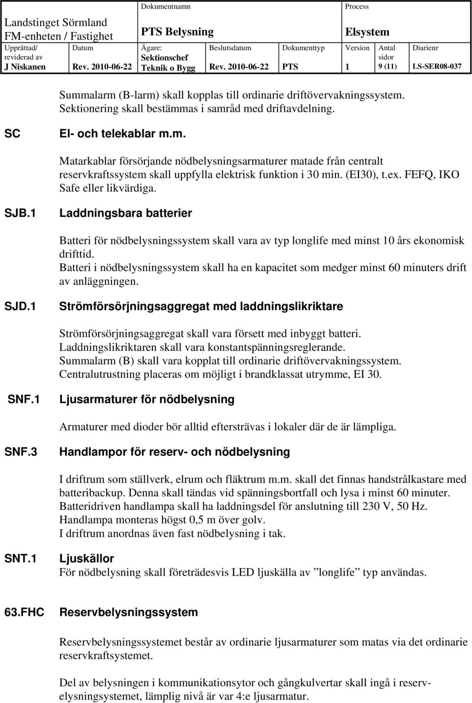Batteri i nödbelysningssystem skall ha en kapacitet som medger minst 60 minuters drift av anläggningen. SJD.