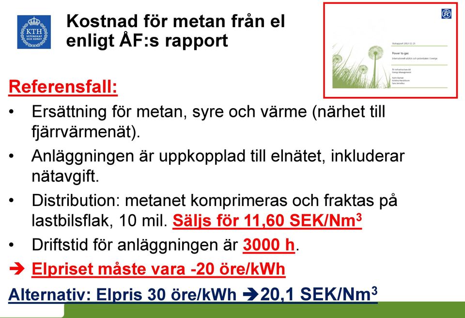 Distribution: metanet komprimeras och fraktas på lastbilsflak, 10 mil.