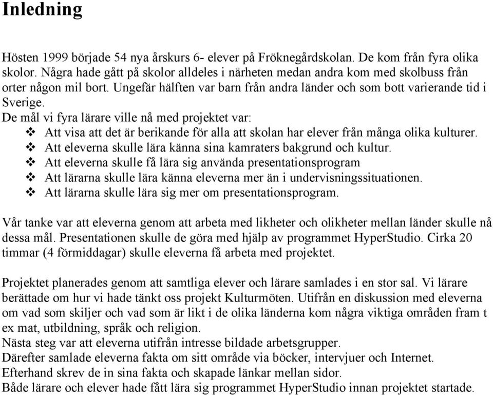 De mål vi fyra lärare ville nå med projektet var: Att visa att det är berikande för alla att skolan har elever från många olika kulturer.