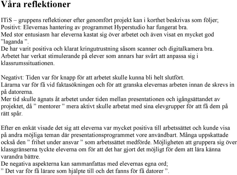 Arbetet har verkat stimulerande på elever som annars har svårt att anpassa sig i klassrumssituationen. Negativt: Tiden var för knapp för att arbetet skulle kunna bli helt slutfört.