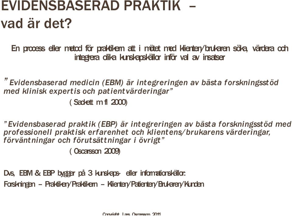 medicin (EBM) är integreringen av bästa forskningsstöd med klinisk expertis och patientvärderingar ( Sackett mfl 2000) Evidensbaserad praktik (EBP) är