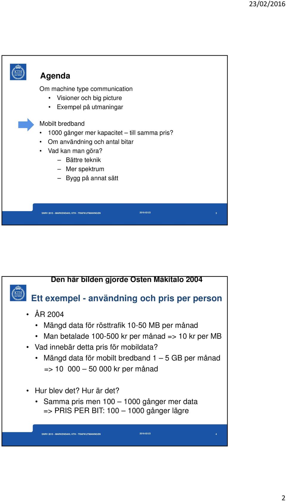 Bättre teknik Mer spektrum Bygg på annat sätt 2016-02-23 3 Den här bilden gjorde Östen Mäkitalo 2004 Ett exempel - användning och pris per person ÅR 2004 Mängd data för