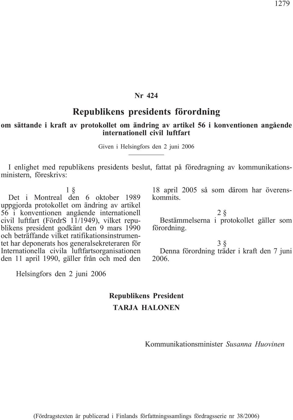 konventionen angående internationell civil luftfart (FördrS 11/1949), vilket republikens president godkänt den 9 mars 1990 och beträffande vilket ratifikationsinstrumentet har deponerats hos