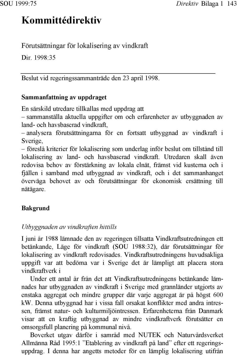 förutsättningarna för en fortsatt utbyggnad av vindkraft i Sverige, föreslå kriterier för lokalisering som underlag inför beslut om tillstånd till lokalisering av land- och havsbaserad vindkraft.