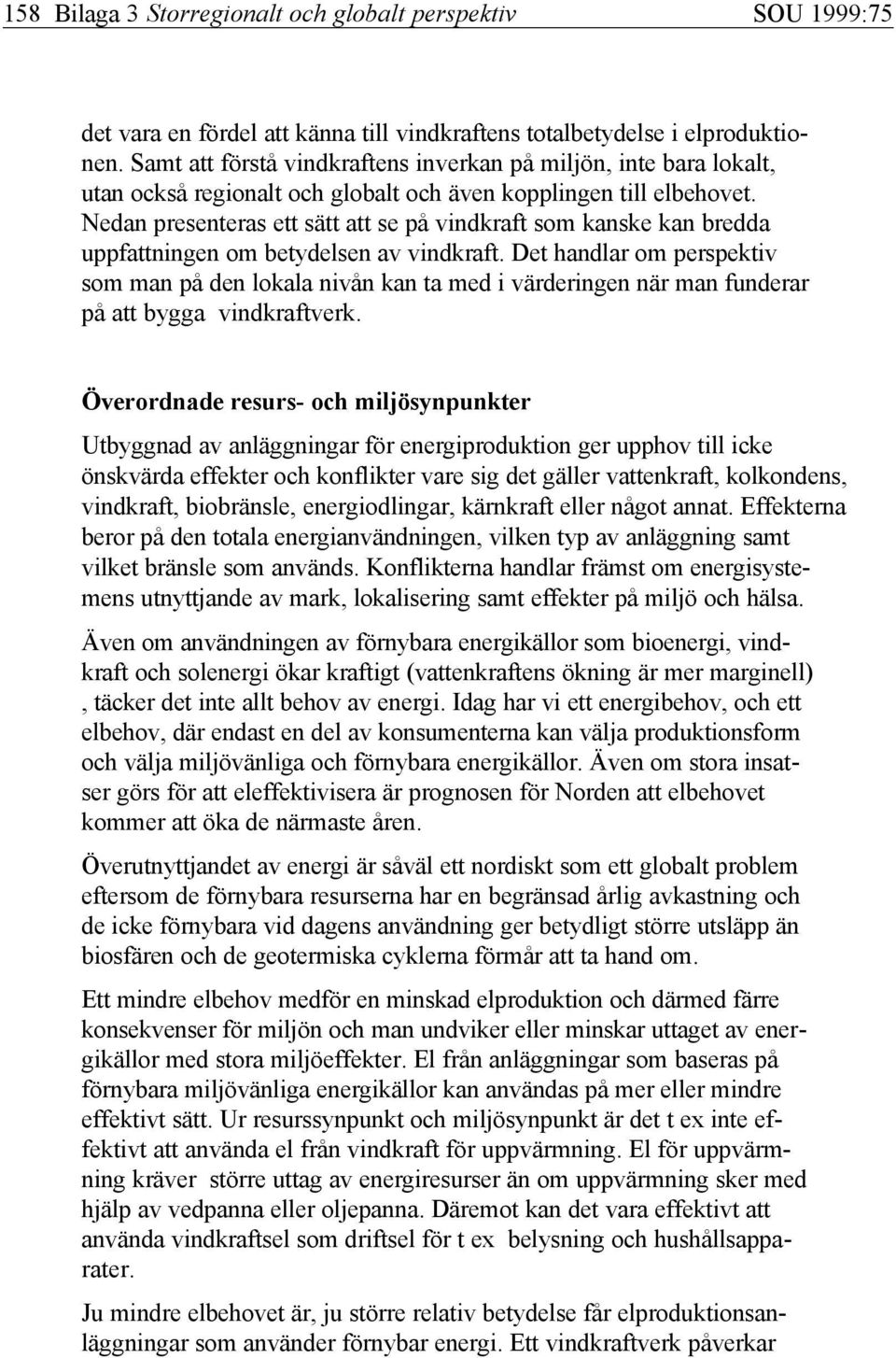 Nedan presenteras ett sätt att se på vindkraft som kanske kan bredda uppfattningen om betydelsen av vindkraft.