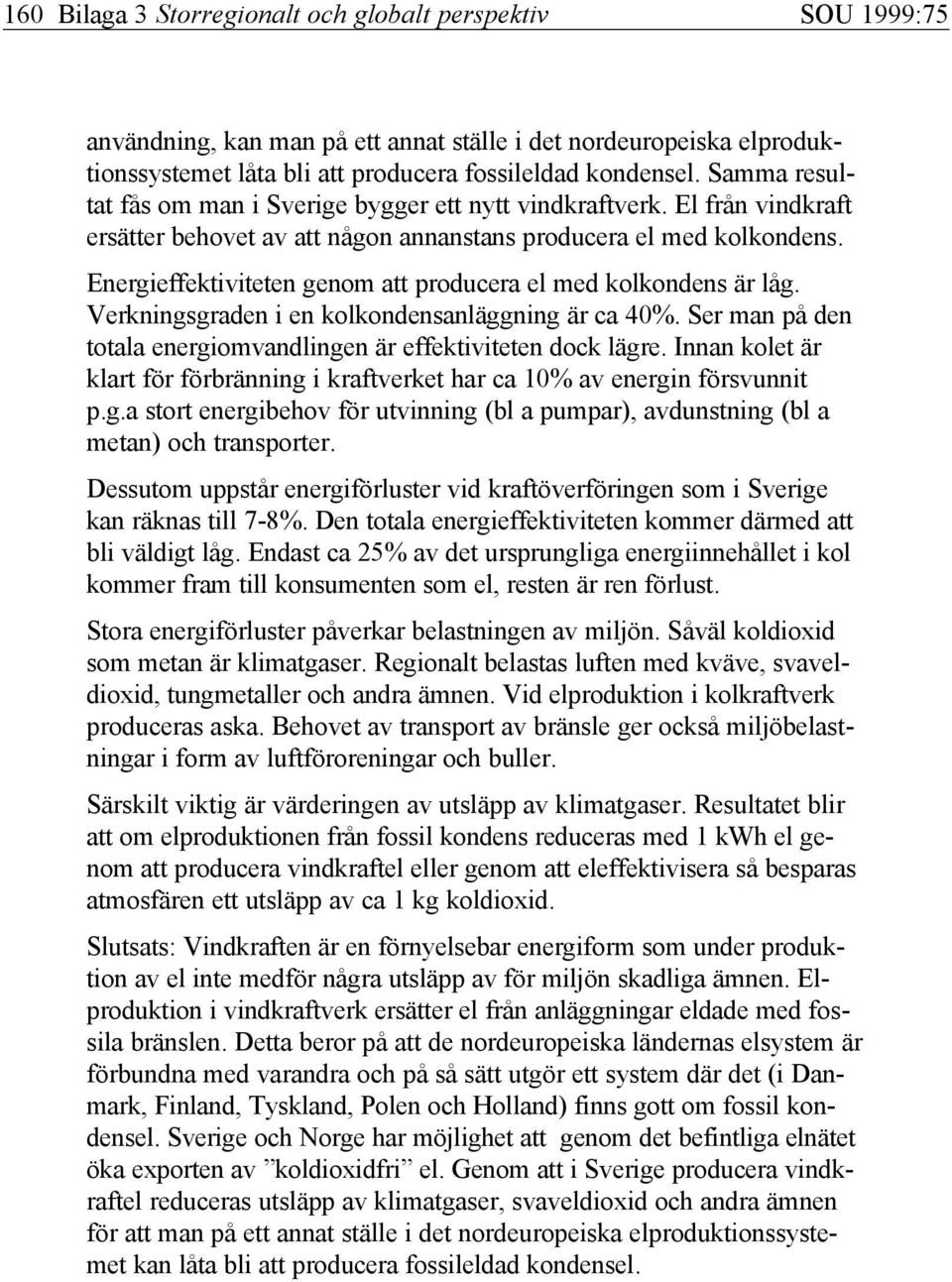 Energieffektiviteten genom att producera el med kolkondens är låg. Verkningsgraden i en kolkondensanläggning är ca 40%. Ser man på den totala energiomvandlingen är effektiviteten dock lägre.