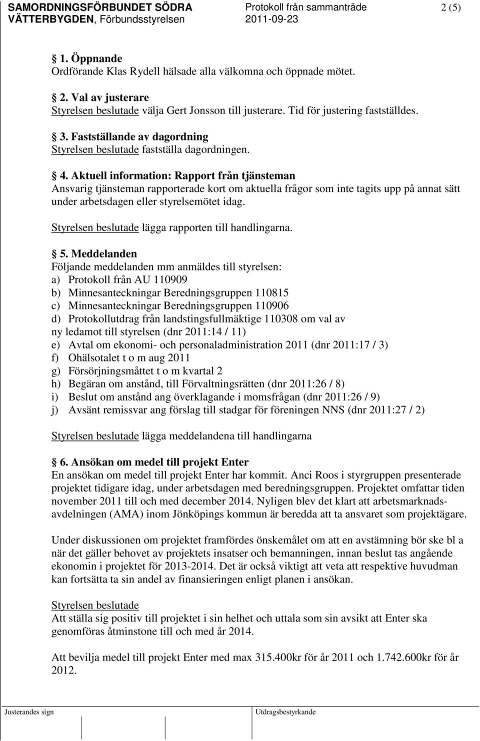 Aktuell information: Rapport från tjänsteman Ansvarig tjänsteman rapporterade kort om aktuella frågor som inte tagits upp på annat sätt under arbetsdagen eller styrelsemötet idag.