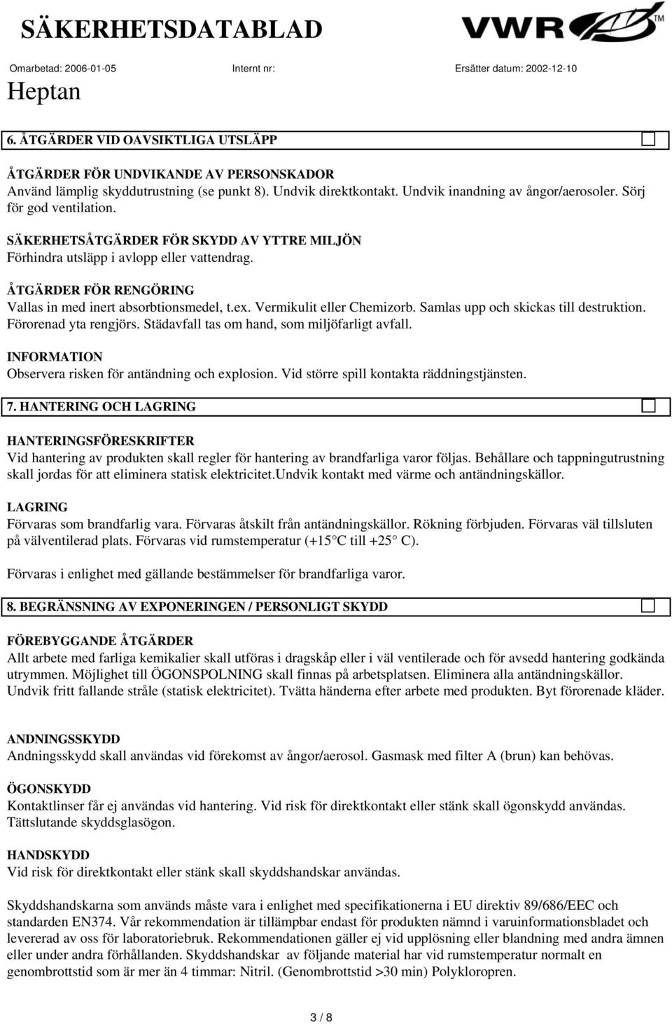Vermikulit eller Chemizorb. Samlas upp och skickas till destruktion. Förorenad yta rengjörs. Städavfall tas om hand, som miljöfarligt avfall. Observera risken för antändning och explosion.