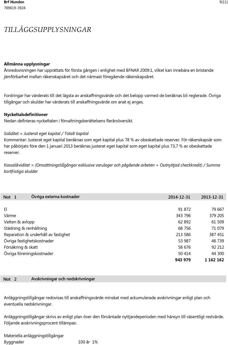 Övriga tillgångar och skulder har värderats till anskaffningsvärde om anat ej anges. Nyckeltalsdefinitioner Nedan definieras nyckeltalen i förvaltningsberättelsens flerårsöversikt.