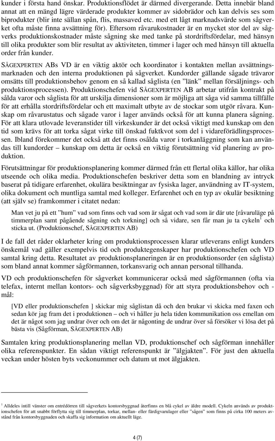 med ett lågt marknadsvärde som sågverket ofta måste finna avsättning för).
