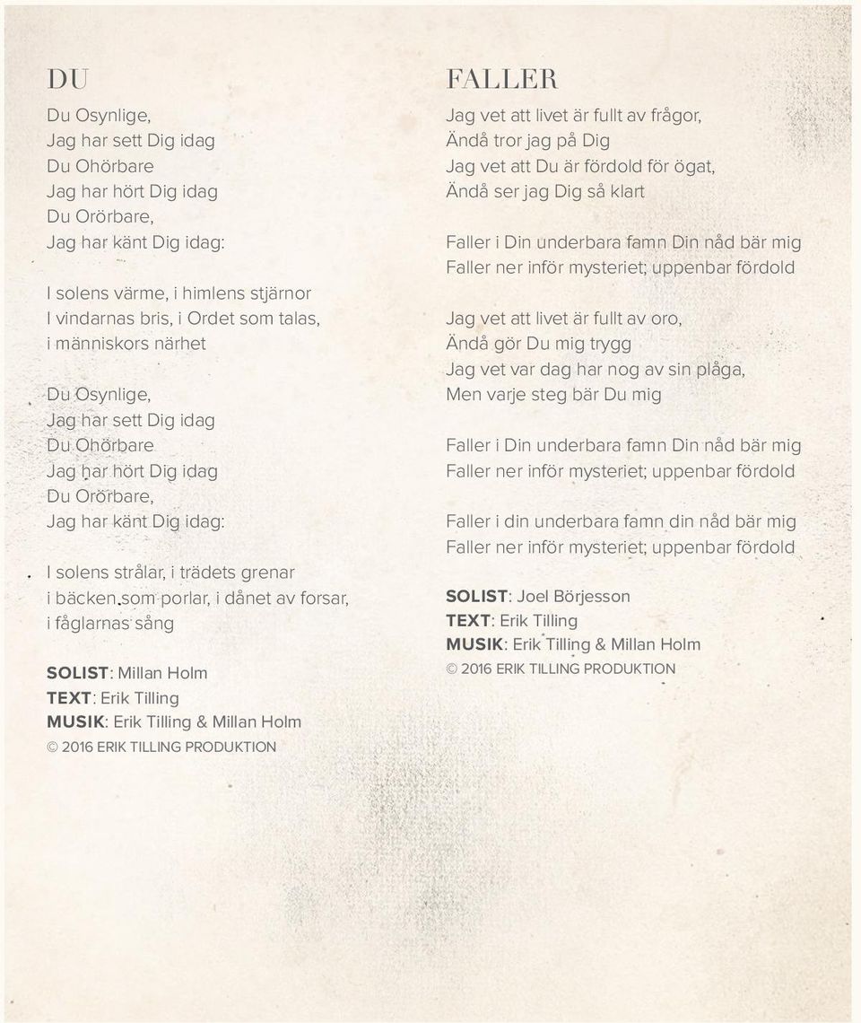 SOLIST: Millan Holm TEXT: Erik Tilling MUSIK: Erik Tilling & Millan Holm 2016 ERIK TILLING PRODUKTION FALLER Jag vet att livet är fullt av frågor, Ändå tror jag på Dig Jag vet att Du är fördold för