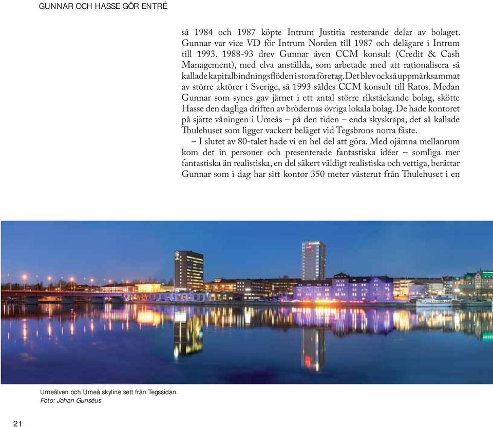 Det blev också uppmärksammat av större aktörer i Sverige, så 1993 såldes CCM konsult till Ratos.