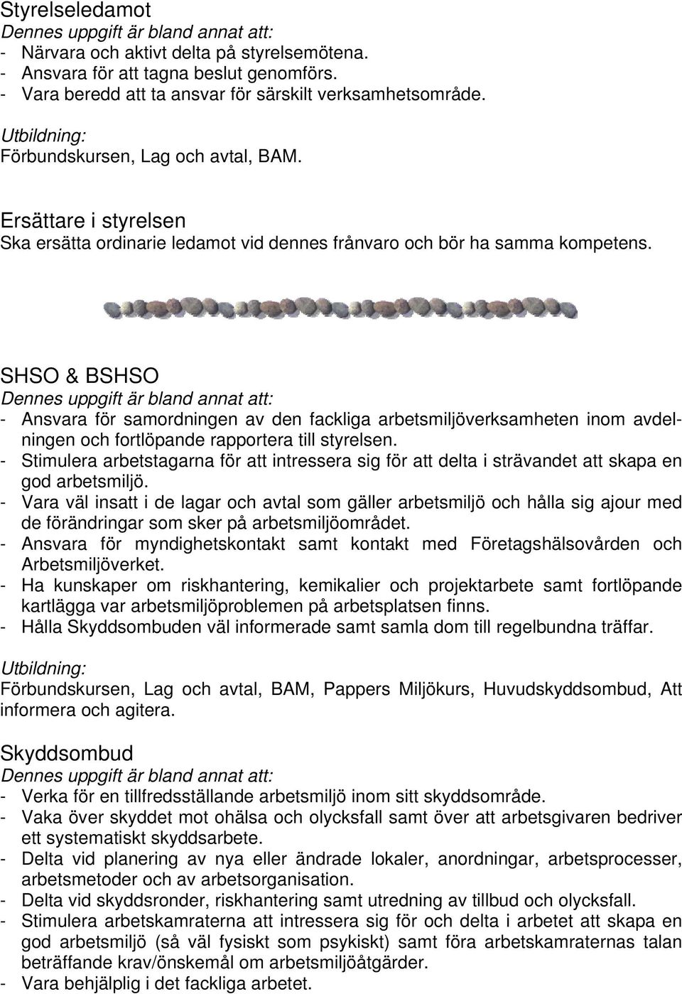 SHSO & BSHSO - Ansvara för samordningen av den fackliga arbetsmiljöverksamheten inom avdelningen och fortlöpande rapportera till styrelsen.