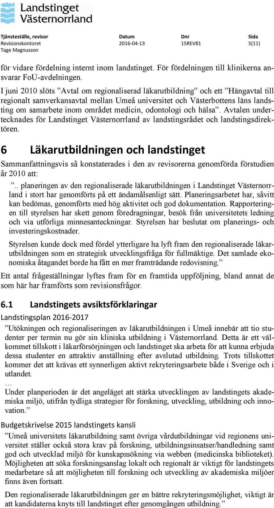 odontologi och hälsa. Avtalen undertecknades för Landstinget Västernorrland av landstingsrådet och landstingsdirektören.