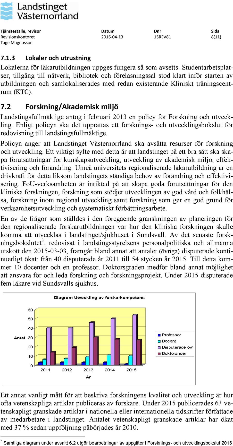 2 Forskning/Akademisk miljö Landstingsfullmäktige antog i februari 2013 en policy för Forskning och utveckling.
