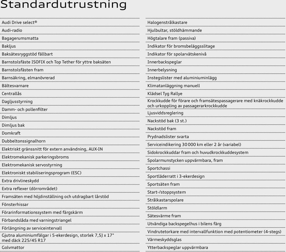 parkeringsbroms Elektromekanisk servostyrning Elektroniskt stabiliseringsprogram (ESC) Extra drivlineskydd Extra reflexer (dörrområdet) Framsäten med höjdinställning och utdragbart lårstöd