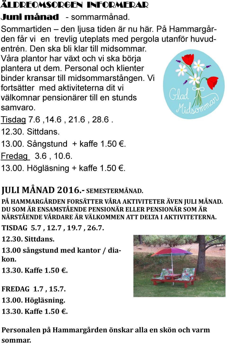 Tisdag 7.6,14.6, 21.6, 28.6. 12.30. Sittdans. 13.00. Sångstund + kaffe 1.50. Fredag 3.6, 10.6. 13.00. Högläsning + kaffe 1.50. JULI MÅNAD 2016.- SEMESTERMÅNAD.